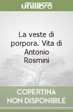 La veste di porpora. Vita di Antonio Rosmini