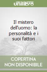 Il mistero dell'uomo: la personalità e i suoi fattori libro