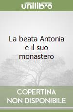 La beata Antonia e il suo monastero libro