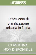 Cento anni di pianificazione urbana in Italia libro