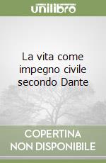 La vita come impegno civile secondo Dante libro