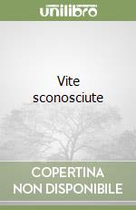 Vite sconosciute libro