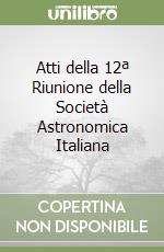 Atti della 12ª Riunione della Società Astronomica Italiana libro