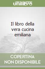 Il libro della vera cucina emiliana libro