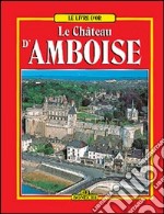 Il castello di Amboise. Ediz. francese libro