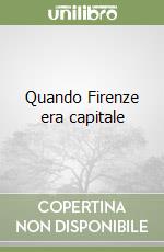 Quando Firenze era capitale libro