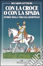 Con la croce o con la spada. Storie della Toscana medievale libro