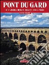 Pont du Gard. Ediz. francese libro