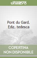 Pont du Gard. Ediz. tedesca libro