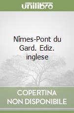 Nîmes-Pont du Gard. Ediz. inglese libro