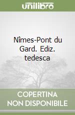 Nîmes-Pont du Gard. Ediz. tedesca libro