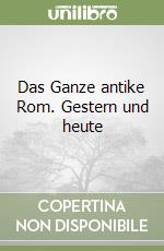 Das Ganze antike Rom. Gestern und heute libro