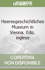 Heeresgeschichtliches Museum in Vienna. Ediz. inglese libro