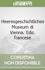 Heeresgeschichtliches Museum di Vienna. Ediz. francese libro