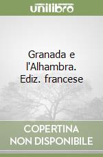 Granada e l'Alhambra. Ediz. francese libro