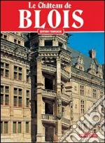 Il castello di Blois. Ediz. francese libro