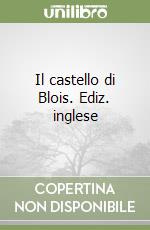 Il castello di Blois. Ediz. inglese libro