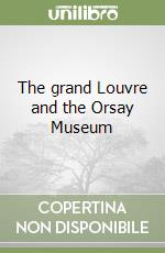 The grand Louvre and the Orsay Museum libro