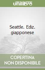 Seattle. Ediz. giapponese libro