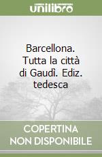 Barcellona. Tutta la città di Gaudì. Ediz. tedesca libro