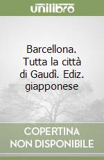 Barcellona. Tutta la città di Gaudì. Ediz. giapponese libro