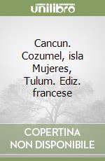 Cancun. Cozumel, isla Mujeres, Tulum. Ediz. francese libro