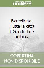 Barcellona. Tutta la città di Gaudì. Ediz. polacca libro