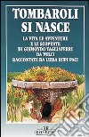 Tombaroli si nasce. La vita, le avventure e le scoperte di Gismondo Tagliaferri da Vulci libro