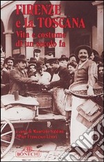 Firenze e la Toscana. Vita e costume di un secolo fa libro