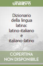 Dizionario della lingua latina: latino-italiano e italiano-latino