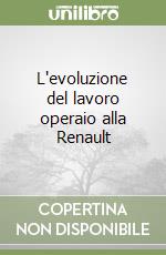 L'evoluzione del lavoro operaio alla Renault libro