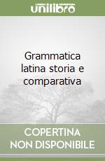 Grammatica latina storia e comparativa libro