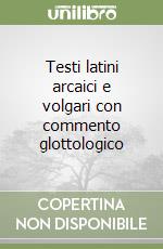 Testi latini arcaici e volgari con commento glottologico libro