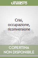 Crisi, occupazione, riconversione libro