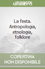 La festa. Antropologia, etnologia, folklore libro