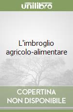 L'imbroglio agricolo-alimentare libro