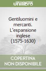 Gentiluomini e mercanti. L'espansione inglese (1575-1630) libro