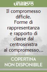 Il compromesso difficile. Forme di rappresentanza e rapporto di classe dal centrosinistra al compromesso storico