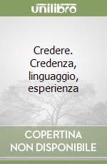 Credere. Credenza, linguaggio, esperienza libro