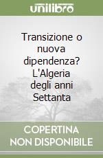 Transizione o nuova dipendenza? L'Algeria degli anni Settanta libro
