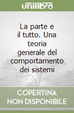 La parte e il tutto. Una teoria generale del comportamento dei sistemi libro