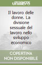 Il lavoro delle donne. La divisione sessuale del lavoro nello sviluppo economico libro