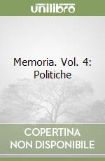 Memoria. Vol. 4: Politiche libro