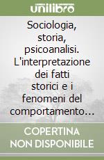 Sociologia, storia, psicoanalisi. L'interpretazione dei fatti storici e i fenomeni del comportamento collettivo libro