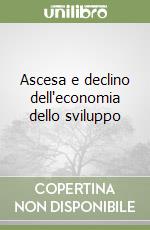 Ascesa e declino dell'economia dello sviluppo libro