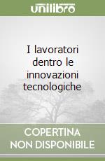 I lavoratori dentro le innovazioni tecnologiche