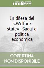 In difesa del «Welfare state». Saggi di politica economica libro