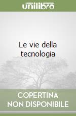 Le vie della tecnologia libro