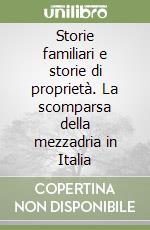 Storie familiari e storie di proprietà. La scomparsa della mezzadria in Italia