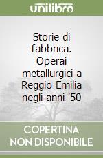 Storie di fabbrica. Operai metallurgici a Reggio Emilia negli anni '50 libro